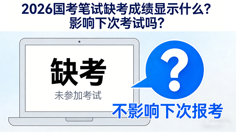 2026国考笔试缺考成绩显示什么?影响下次考试吗? 2026国考笔试缺考成绩显示什么?影响下次考试吗?