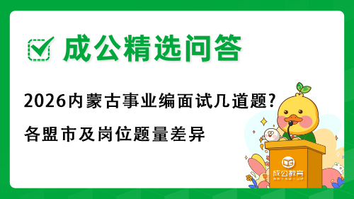 2026内蒙古事业编面试几道题?各盟市及岗位题量差异 2026内蒙古事业编面试几道题?各盟市及岗位题量差异