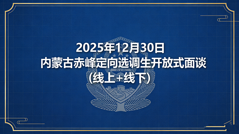 2025年12月30日内蒙古赤峰定向选调生开放式面谈(线上+线下)