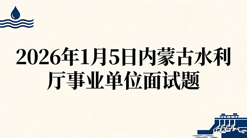 2026年1月5日内蒙古水利厅事业单位面试题 2026年1月5日内蒙古水利厅事业单位面试题