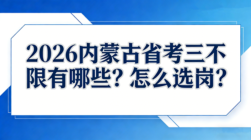 2026内蒙古省考三不限有哪些?怎么选岗?