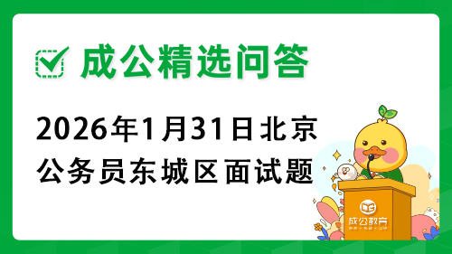 2026年1月31日北京公务员东城区面试题 2026年1月31日北京公务员东城区面试题