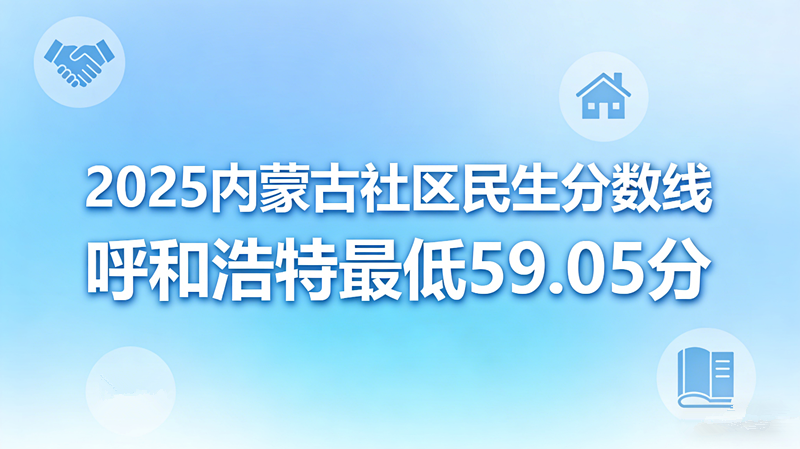2025内蒙古社区民生分数线|呼和浩特最低59.05分 2025内蒙古社区民生分数线|呼和浩特最低59.05分