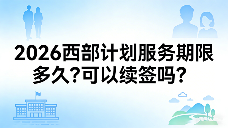 2026西部计划服务期限多久?可以续签吗?