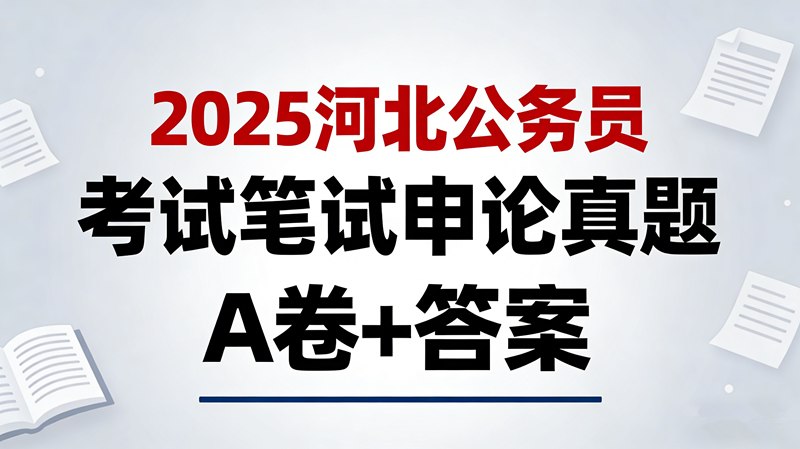 2025河北公务员考试笔试申论真题 A卷+答案
