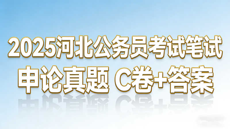 2025河北公务员考试笔试申论真题 C卷+答案