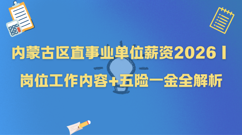 内蒙古区直事业单位薪资2026|岗位工作内容+五险一金全解析.png 内蒙古区直事业单位薪资2026|岗位工作内容+五险一金全解析.png