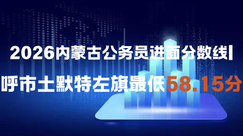 2026内蒙古公务员进面分数线 呼市土默特左旗最低58.15分.png 2026内蒙古公务员进面分数线 呼市土默特左旗最低58.15分.png